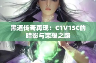 黑道传奇再现：C1V1SC的暗影与荣耀之路
