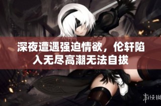 深夜遭遇强迫情欲，伦轩陷入无尽高潮无法自拔