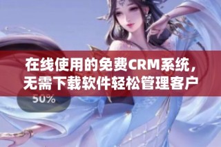 在线使用的免费CRM系统，无需下载软件轻松管理客户关系