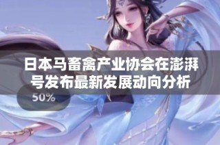 日本马畜禽产业协会在澎湃号发布最新发展动向分析