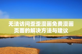 无法访问歪歪漫画免费漫画页面的解决方法与建议