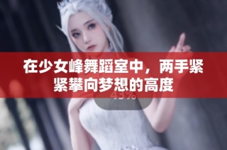 在少女峰舞蹈室中，两手紧紧攀向梦想的高度
