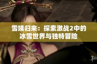 雪姨归来：探索激战2中的冰雪世界与独特冒险