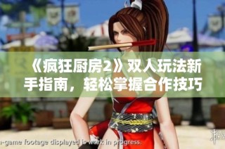 《疯狂厨房2》双人玩法新手指南，轻松掌握合作技巧与策略