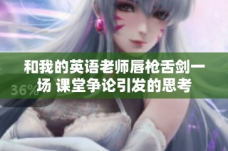 和我的英语老师唇枪舌剑一场 课堂争论引发的思考