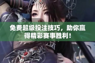 免费超级投注技巧，助你赢得精彩赛事胜利！