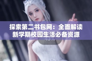 探索第二书包网：全面解读新学期校园生活必备资源