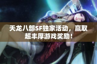 天龙八部SF独家活动，赢取超丰厚游戏奖励！