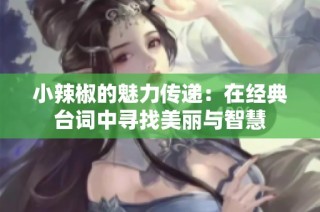 小辣椒的魅力传递：在经典台词中寻找美丽与智慧