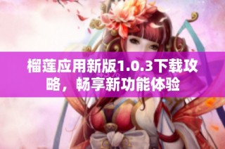 榴莲应用新版1.0.3下载攻略，畅享新功能体验