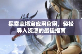 探索幸福宝应用官网，轻松导入资源的最佳指南