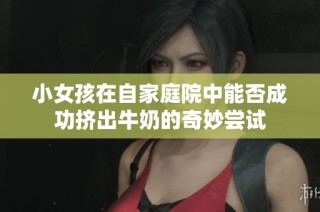 小女孩在自家庭院中能否成功挤出牛奶的奇妙尝试
