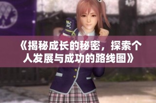 《揭秘成长的秘密，探索个人发展与成功的路线图》