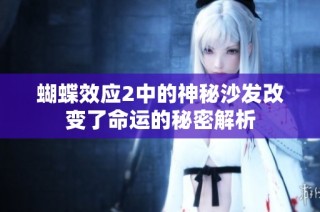 蝴蝶效应2中的神秘沙发改变了命运的秘密解析