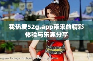 我热爱52g.app带来的精彩体验与乐趣分享