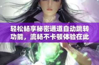 轻松畅享秘密通道自动跳转功能，流畅不卡顿体验在此！