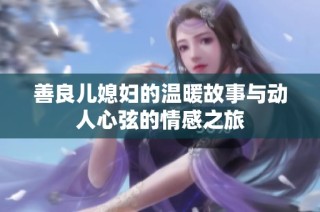 善良儿媳妇的温暖故事与动人心弦的情感之旅