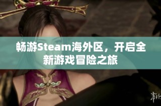 畅游Steam海外区，开启全新游戏冒险之旅