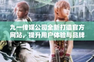 九一传媒公司全新打造官方网站，提升用户体验与品牌形象