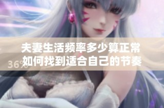 夫妻生活频率多少算正常 如何找到适合自己的节奏