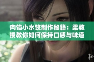 肉馅小水饺制作秘籍：梁教授教你如何保持口感与味道