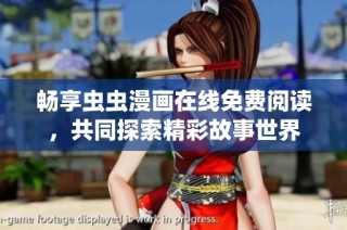 畅享虫虫漫画在线免费阅读，共同探索精彩故事世界