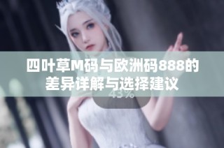 四叶草M码与欧洲码888的差异详解与选择建议
