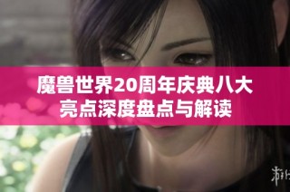 魔兽世界20周年庆典八大亮点深度盘点与解读