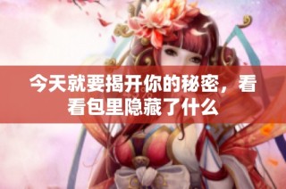 今天就要揭开你的秘密，看看包里隐藏了什么