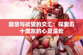 禁忌与欲望的交汇：探索五十度灰的心灵深处