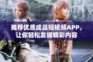 推荐优质成品短视频APP，让你轻松发掘精彩内容