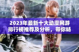 2023年最新十大动漫网游排行榜推荐及分析，带你畅游二次元世界