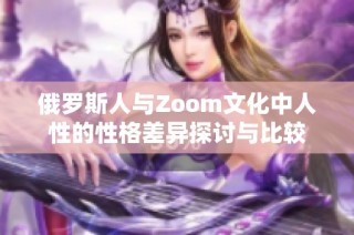 俄罗斯人与Zoom文化中人性的性格差异探讨与比较