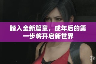 踏入全新篇章，成年后的第一步将开启新世界