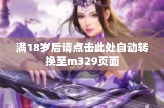 满18岁后请点击此处自动转换至m329页面