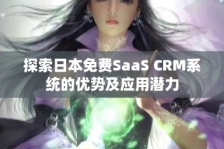 探索日本免费SaaS CRM系统的优势及应用潜力