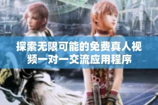 探索无限可能的免费真人视频一对一交流应用程序