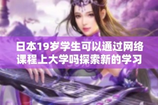 日本19岁学生可以通过网络课程上大学吗探索新的学习方式