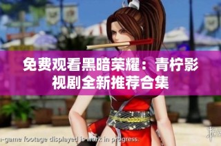 免费观看黑暗荣耀：青柠影视剧全新推荐合集