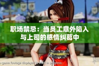 职场禁忌：当员工意外陷入与上司的感情纠葛中