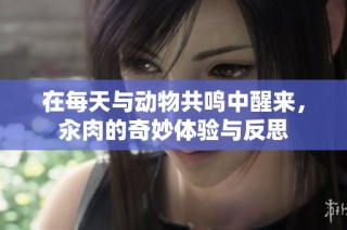 在每天与动物共鸣中醒来，汆肉的奇妙体验与反思