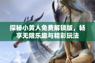 探秘小黄人免费解锁版，畅享无限乐趣与精彩玩法