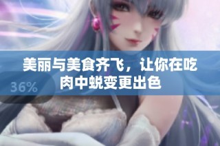 美丽与美食齐飞，让你在吃肉中蜕变更出色
