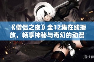 《僧侣之夜》全12集在线播放，畅享神秘与奇幻的动漫之旅