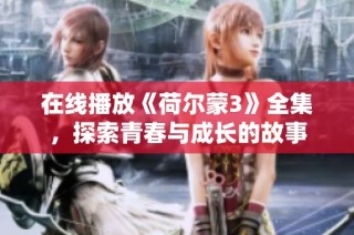 在线播放《荷尔蒙3》全集，探索青春与成长的故事