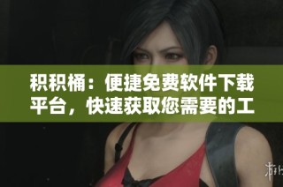 积积桶：便捷免费软件下载平台，快速获取您需要的工具
