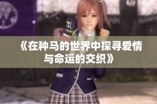 《在种马的世界中探寻爱情与命运的交织》