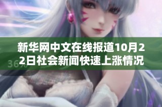 新华网中文在线报道10月22日社会新闻快速上涨情况