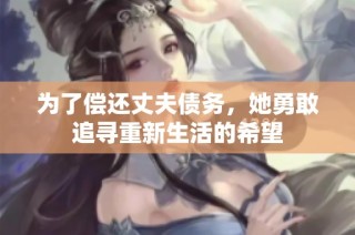 为了偿还丈夫债务，她勇敢追寻重新生活的希望