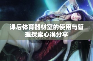 课后体育器材室的使用与管理探索心得分享